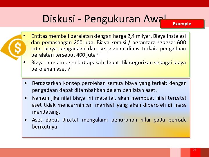 Diskusi - Pengukuran Awal Example • Entitas membeli peralatan dengan harga 2, 4 milyar.