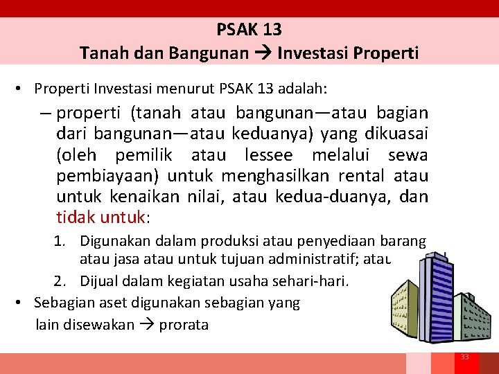 PSAK 13 Tanah dan Bangunan Investasi Properti • Properti Investasi menurut PSAK 13 adalah: