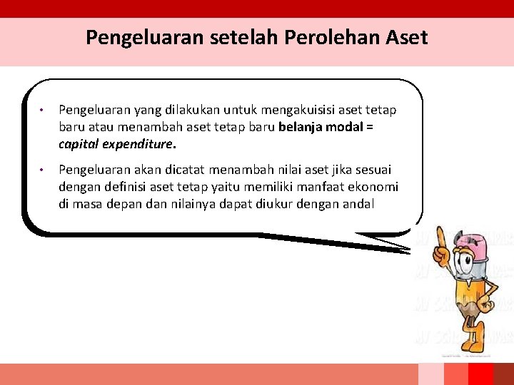 Pengeluaran setelah Perolehan Aset • Pengeluaran yang dilakukan untuk mengakuisisi aset tetap baru atau