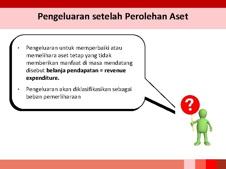 Pengeluaran setelah Perolehan Aset • Pengeluaran untuk memperbaiki atau memelihara aset tetap yang tidak