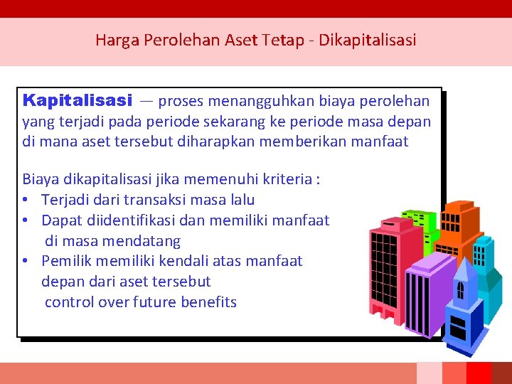 Harga Perolehan Aset Tetap - Dikapitalisasi Kapitalisasi — proses menangguhkan biaya perolehan yang terjadi