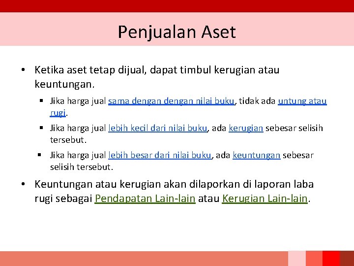 Penjualan Aset • Ketika aset tetap dijual, dapat timbul kerugian atau keuntungan. § Jika