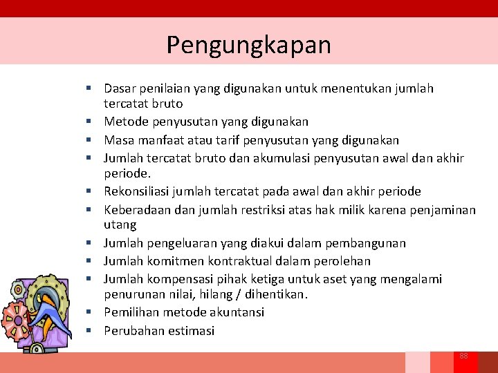 Pengungkapan § Dasar penilaian yang digunakan untuk menentukan jumlah tercatat bruto § Metode penyusutan