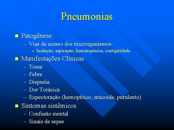 Pneumonias n Patogênese: – Vias de acesso dos microrganismos: » Inalação, aspiração, hematogênica, contigüidade.