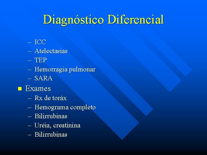 Diagnóstico Diferencial – – – n ICC Atelectasias TEP Hemorragia pulmonar SARA Exames –