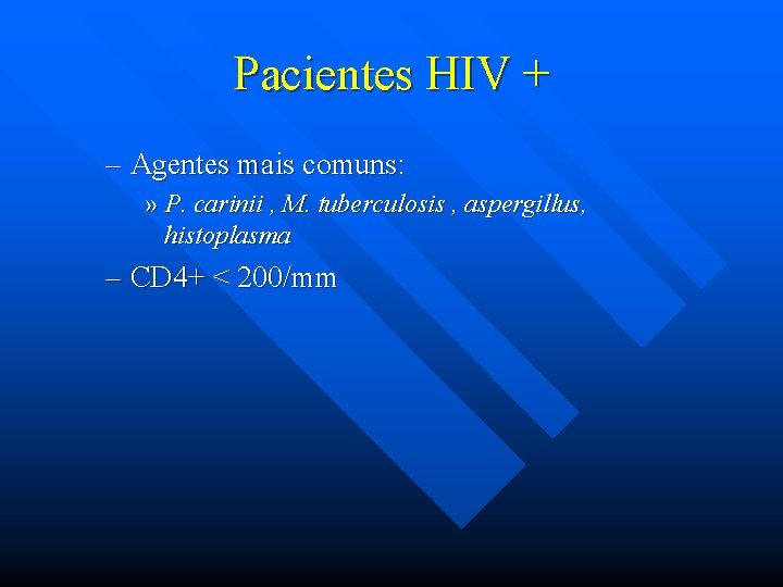 Pacientes HIV + – Agentes mais comuns: » P. carinii , M. tuberculosis ,