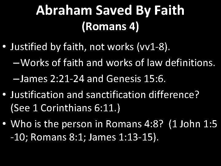 Abraham Saved By Faith (Romans 4) • Justified by faith, not works (vv 1
