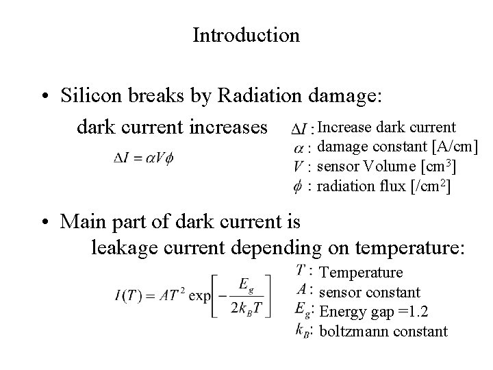 Introduction • Silicon breaks by Radiation damage: Increase dark current increases damage constant [A/cm]