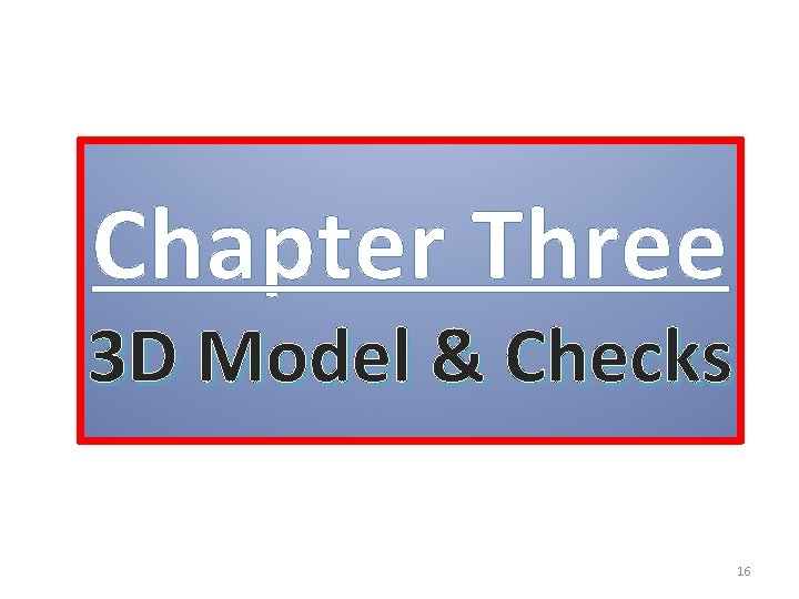 Chapter Three 3 D Model & Checks 16 
