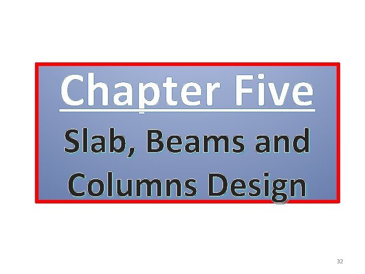 Chapter Five Slab, Beams and Columns Design 32 