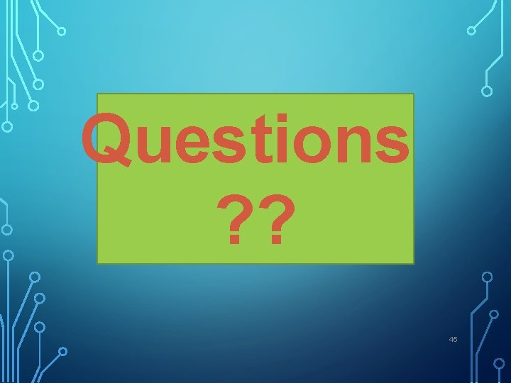 Questions ? ? 45 