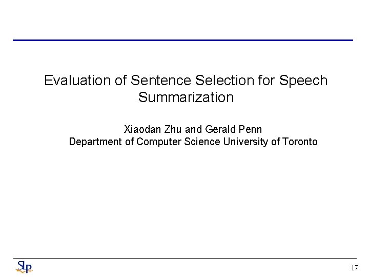 Evaluation of Sentence Selection for Speech Summarization Xiaodan Zhu and Gerald Penn Department of Evaluation of Sentence Selection for Speech Summarization Xiaodan Zhu and Gerald Penn Department of