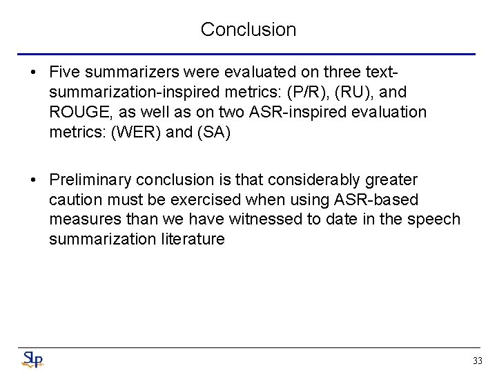 Conclusion • Five summarizers were evaluated on three textsummarization-inspired metrics: (P/R), (RU), and ROUGE, Conclusion • Five summarizers were evaluated on three textsummarization-inspired metrics: (P/R), (RU), and ROUGE,