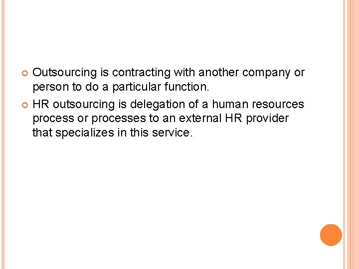 Outsourcing is contracting with another company or person to do a particular function. HR