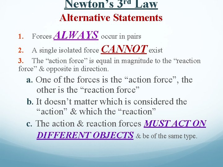 Newton’s 3 rd Law Alternative Statements 1. Forces ALWAYS occur in pairs 2. A