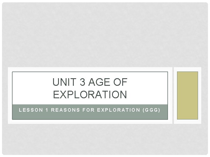 UNIT 3 AGE OF EXPLORATION LESSON 1 REASONS FOR EXPLORATION (GGG) 