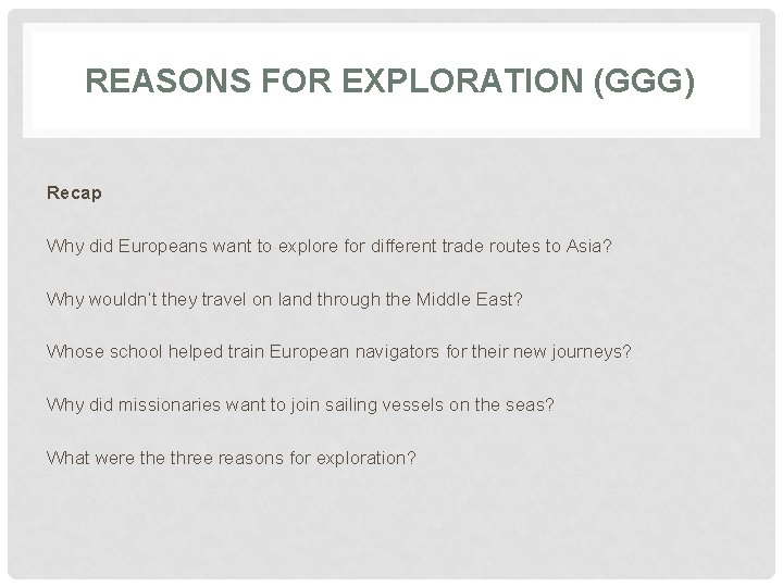REASONS FOR EXPLORATION (GGG) Recap Why did Europeans want to explore for different trade