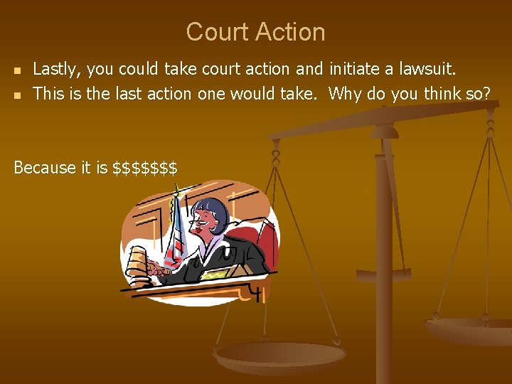 Court Action n n Lastly, you could take court action and initiate a lawsuit.