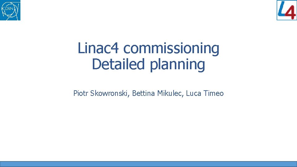 Linac 4 commissioning Detailed planning Piotr Skowronski, Bettina Mikulec, Luca Timeo 