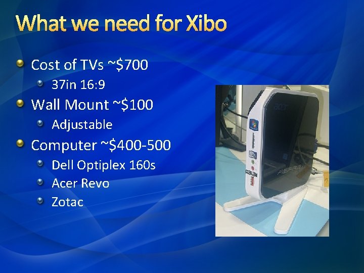 What we need for Xibo Cost of TVs ~$700 37 in 16: 9 Wall What we need for Xibo Cost of TVs ~$700 37 in 16: 9 Wall