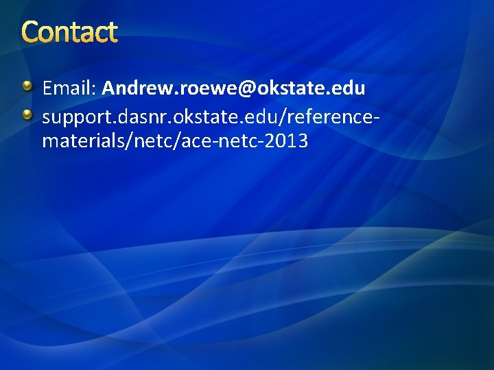 Contact Email: Andrew. roewe@okstate. edu support. dasnr. okstate. edu/referencematerials/netc/ace-netc-2013 Contact Email: Andrew. roewe@okstate. edu support. dasnr. okstate. edu/referencematerials/netc/ace-netc-2013