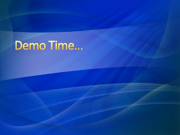 Demo Time… Demo Time…