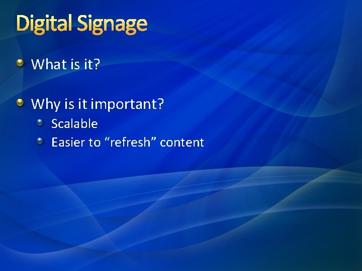 Digital Signage What is it? Why is it important? Scalable Easier to “refresh” content Digital Signage What is it? Why is it important? Scalable Easier to “refresh” content