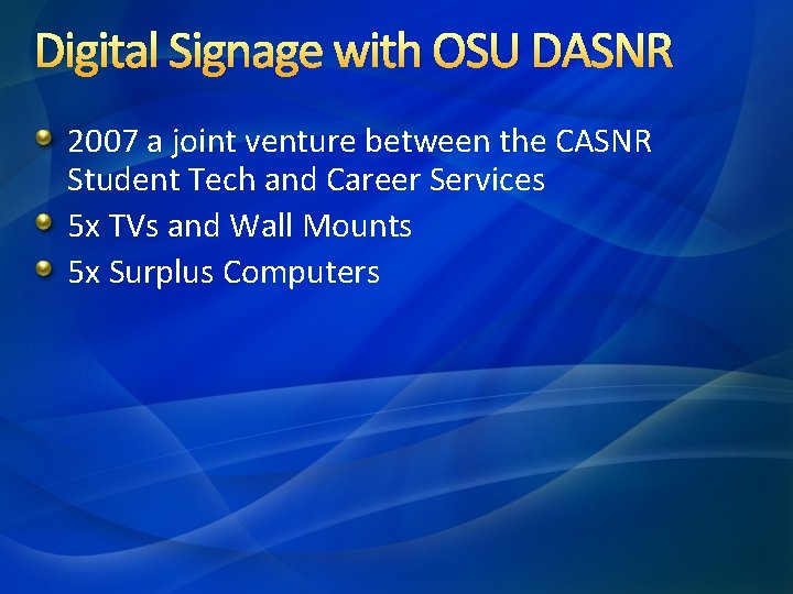 Digital Signage with OSU DASNR 2007 a joint venture between the CASNR Student Tech Digital Signage with OSU DASNR 2007 a joint venture between the CASNR Student Tech