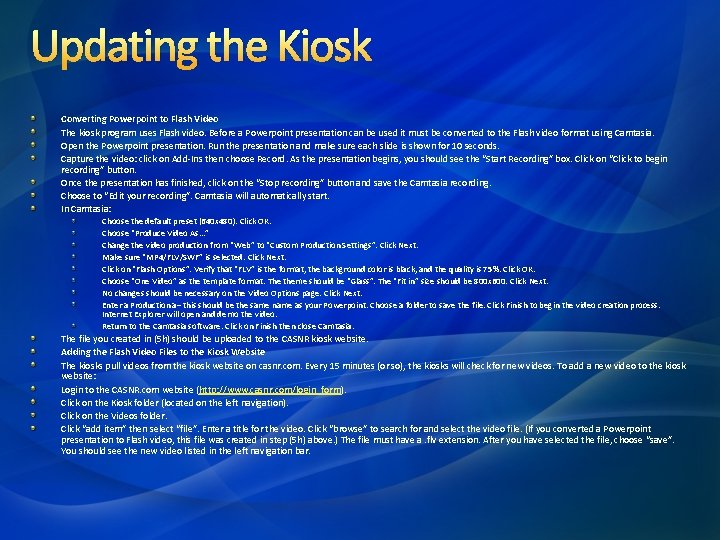 Updating the Kiosk Converting Powerpoint to Flash Video The kiosk program uses Flash video. Updating the Kiosk Converting Powerpoint to Flash Video The kiosk program uses Flash video.