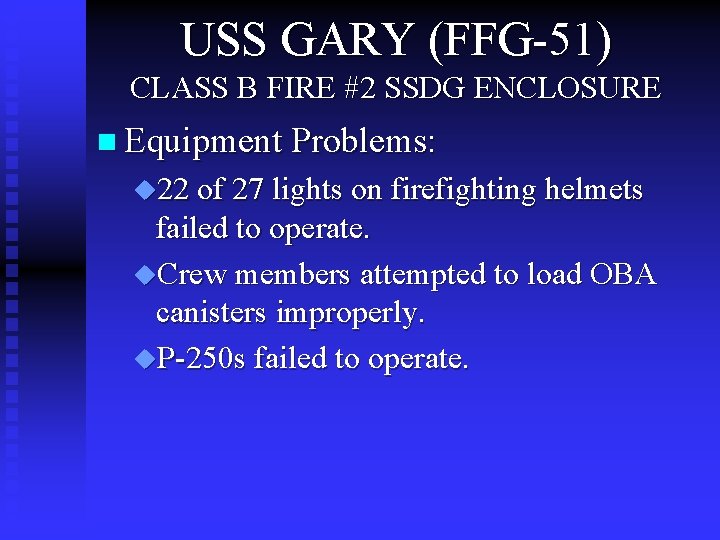 USS GARY (FFG-51) CLASS B FIRE #2 SSDG ENCLOSURE n Equipment Problems: u 22