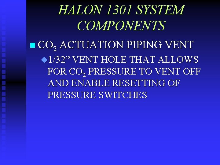 HALON 1301 SYSTEM COMPONENTS n CO 2 ACTUATION PIPING VENT u 1/32” VENT HOLE
