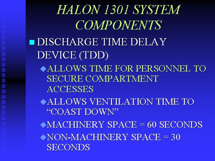 HALON 1301 SYSTEM COMPONENTS n DISCHARGE TIME DELAY DEVICE (TDD) u. ALLOWS TIME FOR