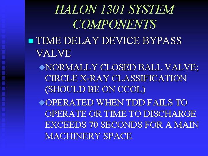 HALON 1301 SYSTEM COMPONENTS n TIME DELAY DEVICE BYPASS VALVE u. NORMALLY CLOSED BALL