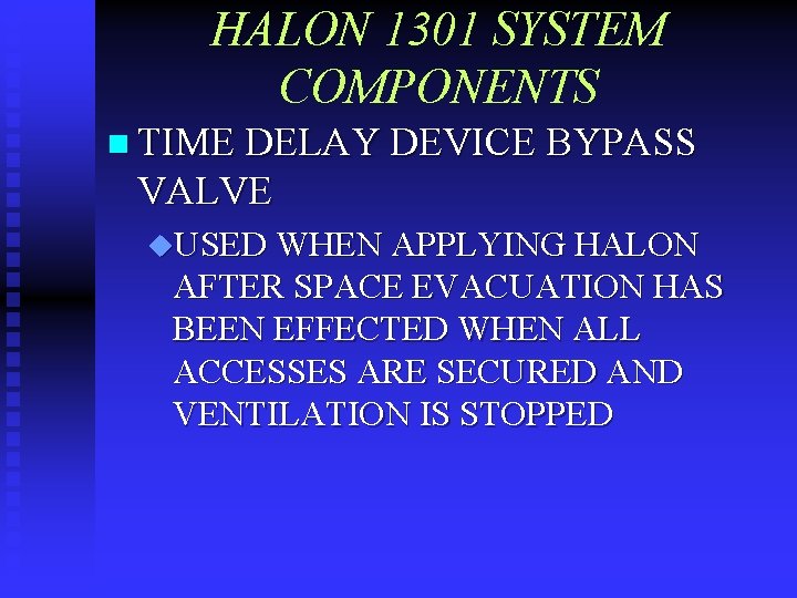 HALON 1301 SYSTEM COMPONENTS n TIME DELAY DEVICE BYPASS VALVE u. USED WHEN APPLYING