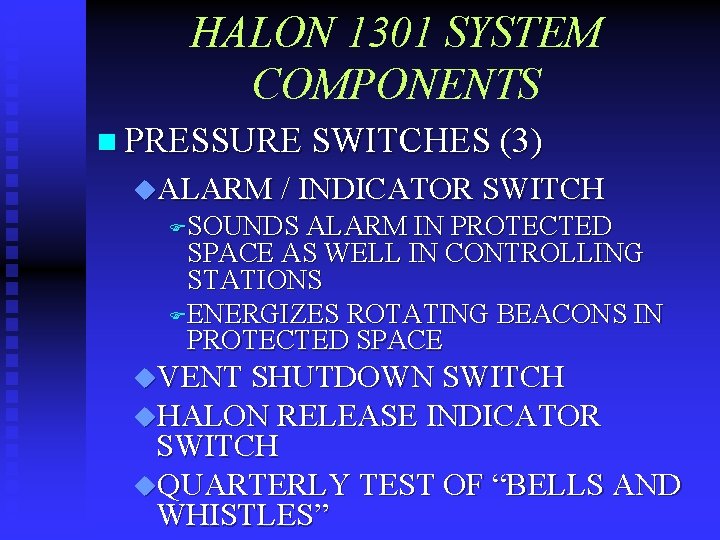 HALON 1301 SYSTEM COMPONENTS n PRESSURE SWITCHES (3) u. ALARM / INDICATOR SWITCH FSOUNDS