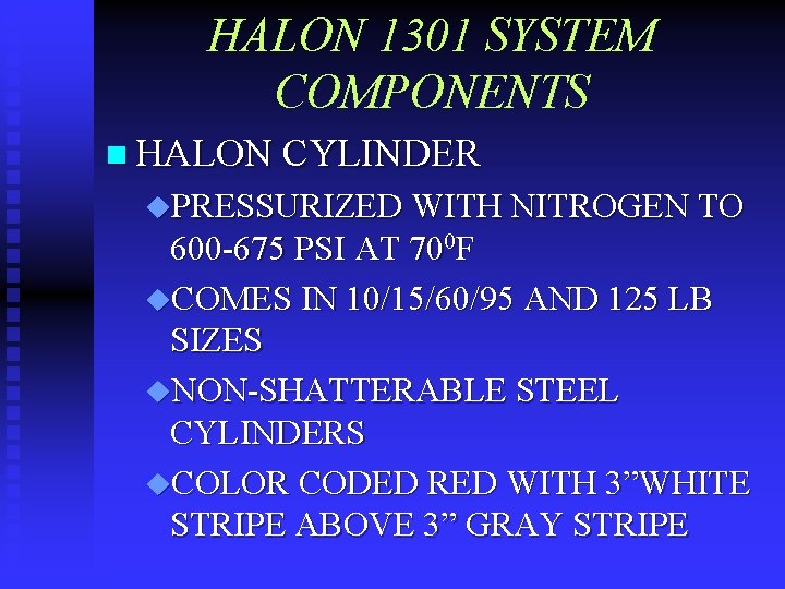 HALON 1301 SYSTEM COMPONENTS n HALON CYLINDER u. PRESSURIZED WITH NITROGEN TO 600 -675