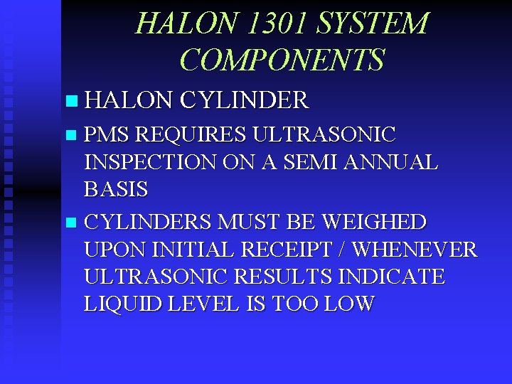 HALON 1301 SYSTEM COMPONENTS n HALON CYLINDER PMS REQUIRES ULTRASONIC INSPECTION ON A SEMI
