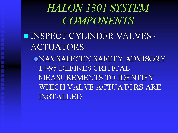 HALON 1301 SYSTEM COMPONENTS n INSPECT CYLINDER VALVES / ACTUATORS u. NAVSAFECEN SAFETY ADVISORY