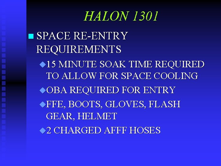 HALON 1301 n SPACE RE-ENTRY REQUIREMENTS u 15 MINUTE SOAK TIME REQUIRED TO ALLOW