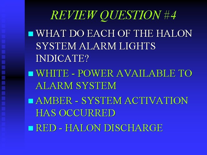REVIEW QUESTION #4 n WHAT DO EACH OF THE HALON SYSTEM ALARM LIGHTS INDICATE?