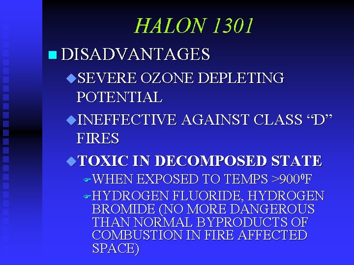 HALON 1301 n DISADVANTAGES u. SEVERE OZONE DEPLETING POTENTIAL u. INEFFECTIVE AGAINST CLASS “D”