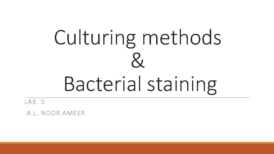 Culturing methods & Bacterial staining LAB. 5 A. L. NOOR AMEER 