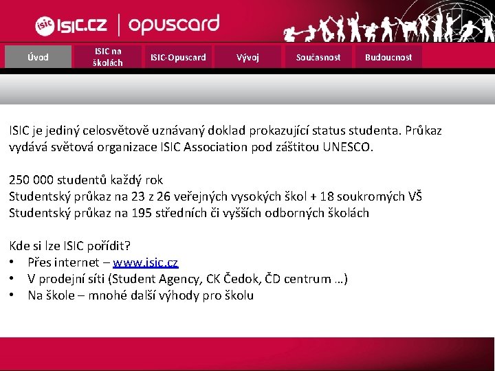 Úvod ISIC na školách ISIC-Opuscard Vývoj Současnost Budoucnost ISIC je jediný celosvětově uznávaný doklad