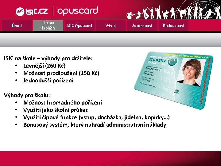 Úvod ISIC na školách ISIC-Opuscard Vývoj Současnost Budoucnost ISIC na škole – výhody pro