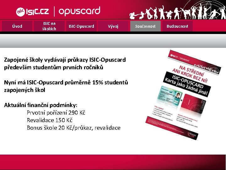 Úvod ISIC na školách ISIC-Opuscard Vývoj Zapojené školy vydávají průkazy ISIC-Opuscard především studentům prvních