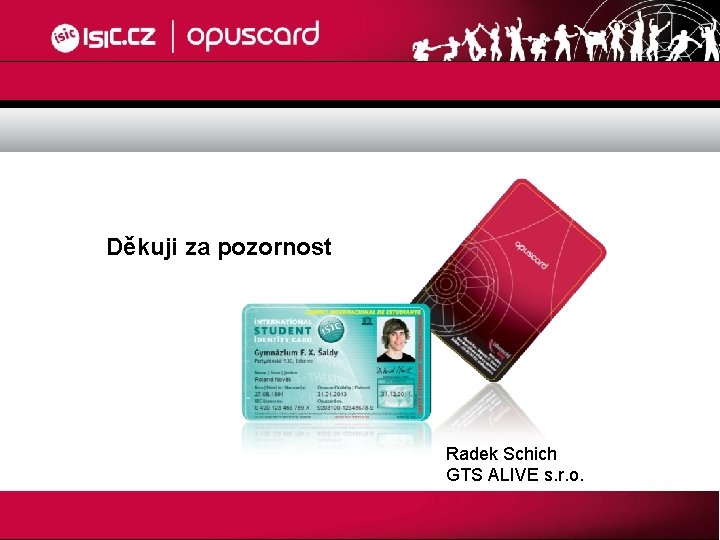 Děkuji za pozornost Radek Schich GTS ALIVE s. r. o. 