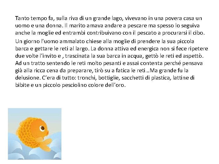 Tanto tempo fa, sulla riva di un grande lago, vivevano in una povera casa