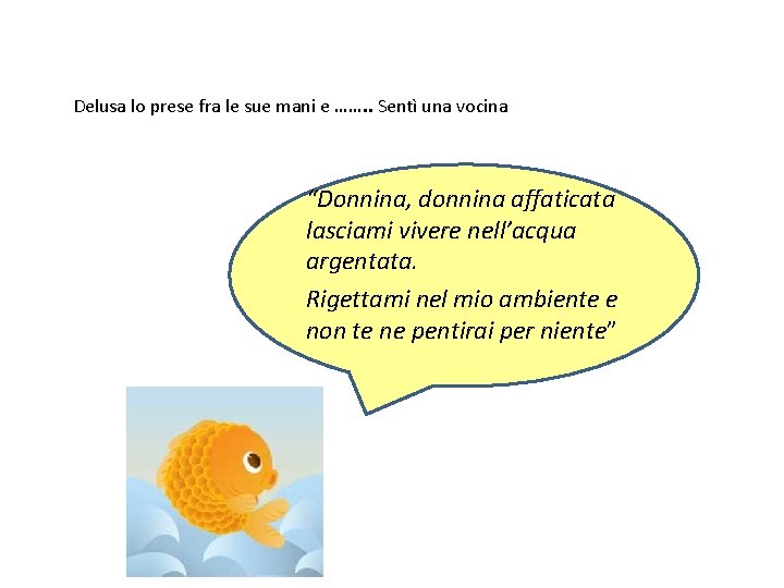 Delusa lo prese fra le sue mani e ……. . Sentì una vocina “Donnina,