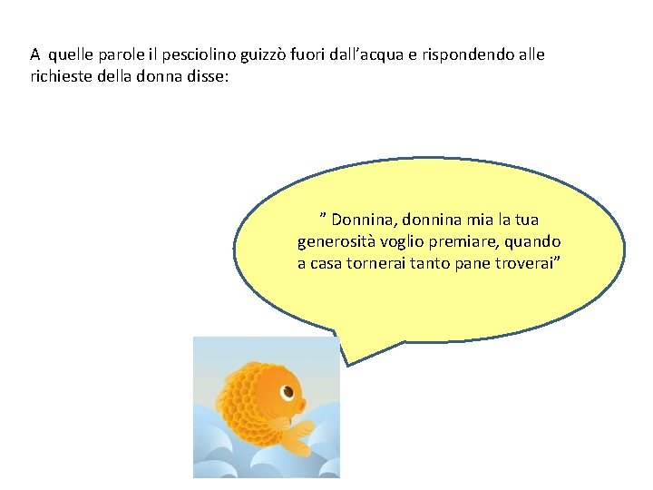 A quelle parole il pesciolino guizzò fuori dall’acqua e rispondendo alle richieste della donna