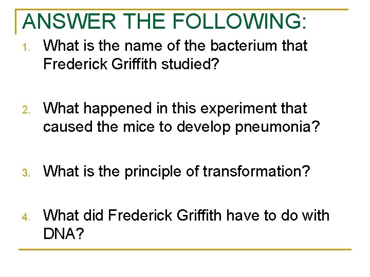 ANSWER THE FOLLOWING: 1. What is the name of the bacterium that Frederick Griffith ANSWER THE FOLLOWING: 1. What is the name of the bacterium that Frederick Griffith